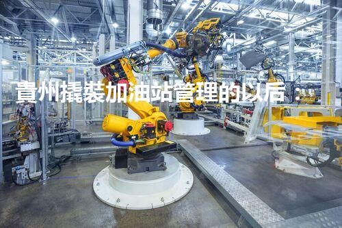 貴州撬裝加油站管理的以后：創(chuàng)新技術(shù)如何塑造化工廠拆除行業(yè)？